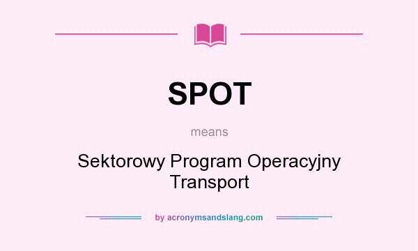 What does SPOT mean? It stands for Sektorowy Program Operacyjny Transport