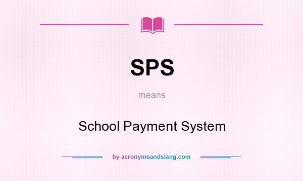 What does SPS mean? It stands for School Payment System