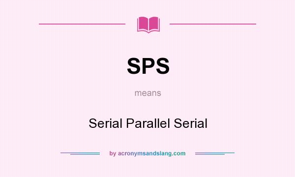 What does SPS mean? It stands for Serial Parallel Serial
