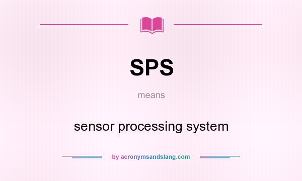 What does SPS mean? It stands for sensor processing system