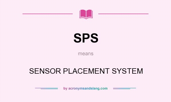 What does SPS mean? It stands for SENSOR PLACEMENT SYSTEM