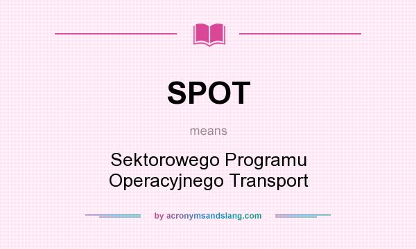 What does SPOT mean? It stands for Sektorowego Programu Operacyjnego Transport