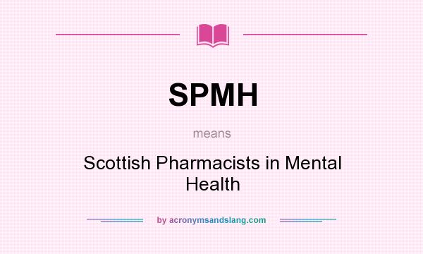 What does SPMH mean? It stands for Scottish Pharmacists in Mental Health