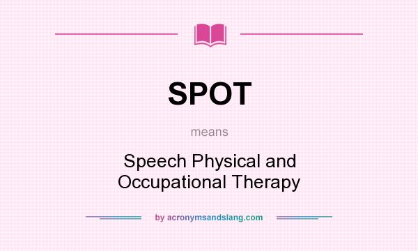 What does SPOT mean? It stands for Speech Physical and Occupational Therapy
