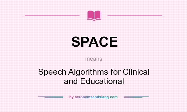 What does SPACE mean? It stands for Speech Algorithms for Clinical and Educational
