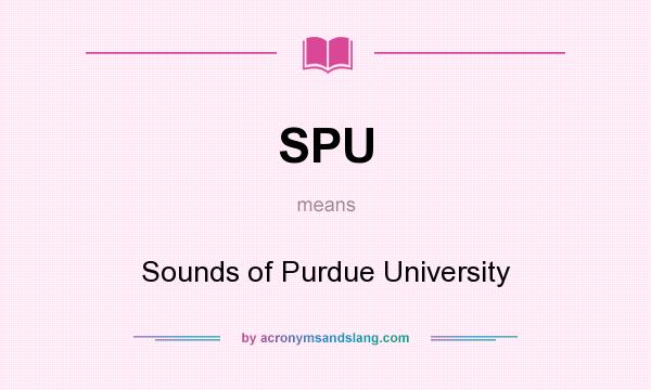 What does SPU mean? It stands for Sounds of Purdue University