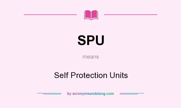 What does SPU mean? It stands for Self Protection Units