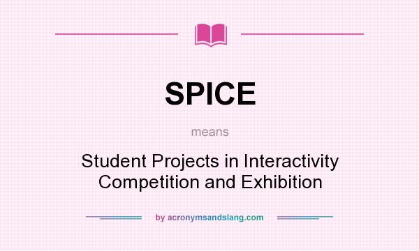What does SPICE mean? It stands for Student Projects in Interactivity Competition and Exhibition