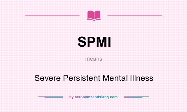 What does SPMI mean? It stands for Severe Persistent Mental Illness