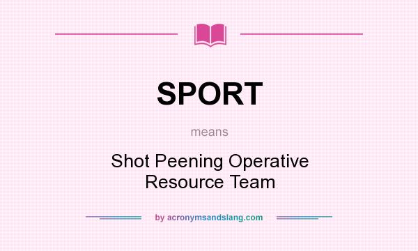 What does SPORT mean? It stands for Shot Peening Operative Resource Team