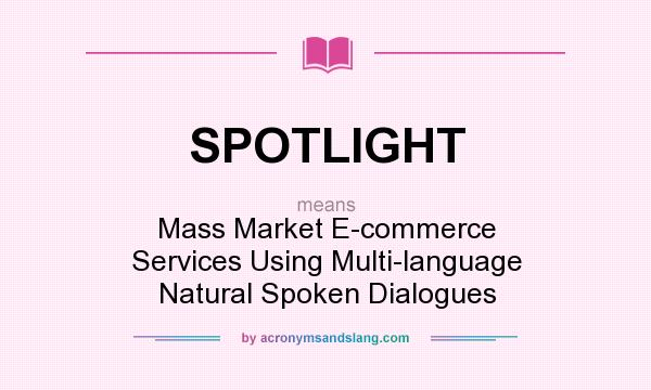 What does SPOTLIGHT mean? It stands for Mass Market E-commerce Services Using Multi-language Natural Spoken Dialogues