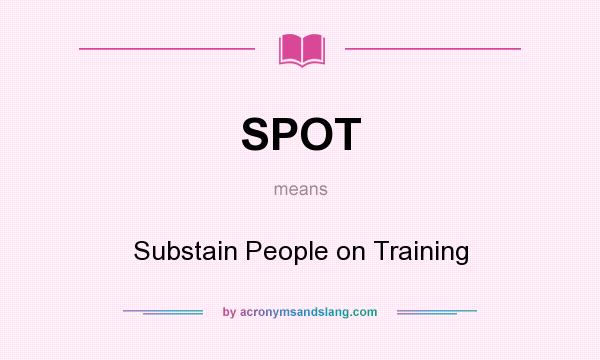 What does SPOT mean? It stands for Substain People on Training