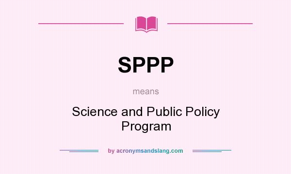 What does SPPP mean? It stands for Science and Public Policy Program