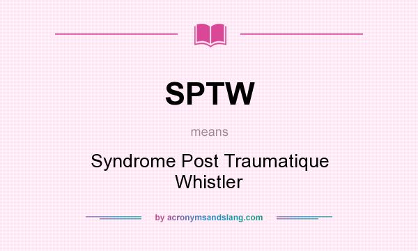 What does SPTW mean? It stands for Syndrome Post Traumatique Whistler