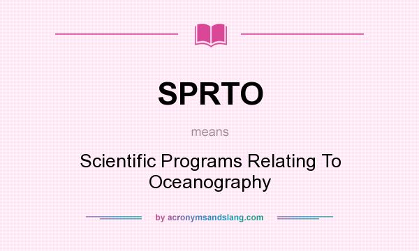 What does SPRTO mean? It stands for Scientific Programs Relating To Oceanography