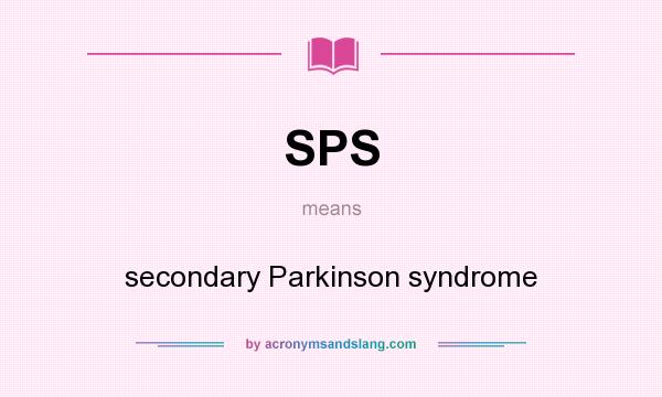 What does SPS mean? It stands for secondary Parkinson syndrome