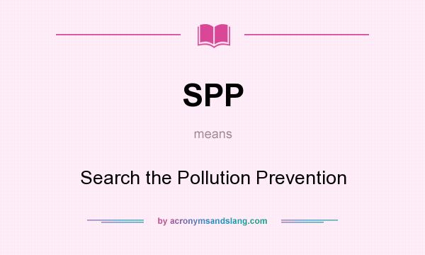 What does SPP mean? It stands for Search the Pollution Prevention