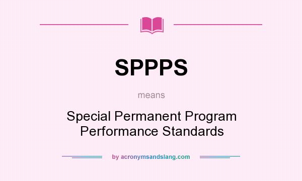 What does SPPPS mean? It stands for Special Permanent Program Performance Standards