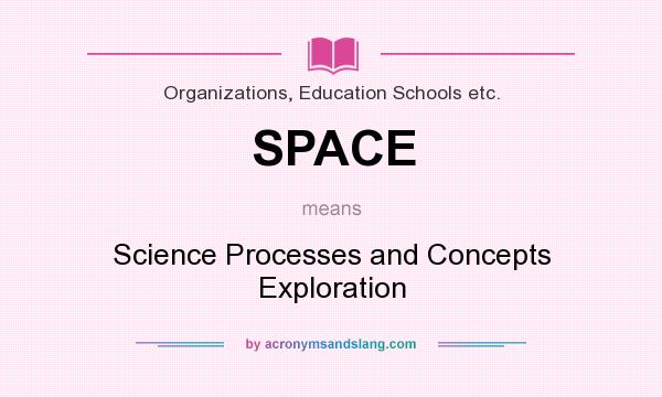 What does SPACE mean? It stands for Science Processes and Concepts Exploration