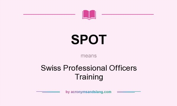 What does SPOT mean? It stands for Swiss Professional Officers Training