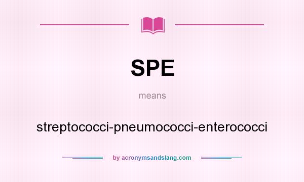 What does SPE mean? It stands for streptococci-pneumococci-enterococci