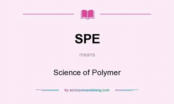 What does SPE mean? It stands for Science of Polymer