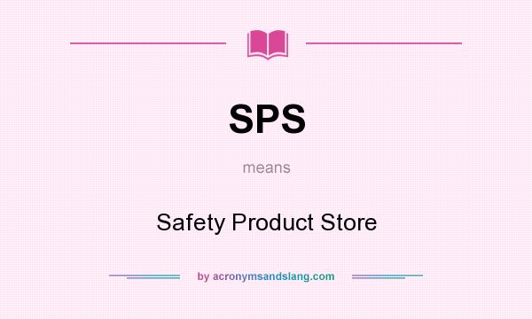 What does SPS mean? It stands for Safety Product Store