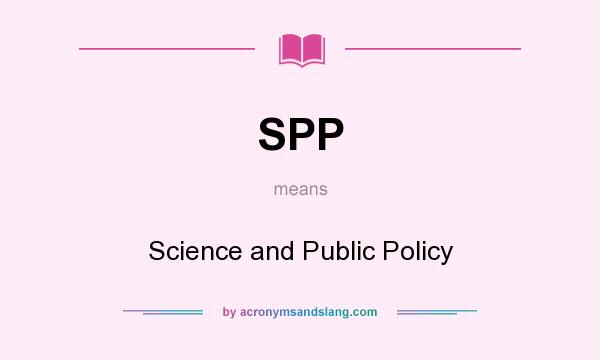 What does SPP mean? It stands for Science and Public Policy