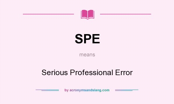 What does SPE mean? It stands for Serious Professional Error