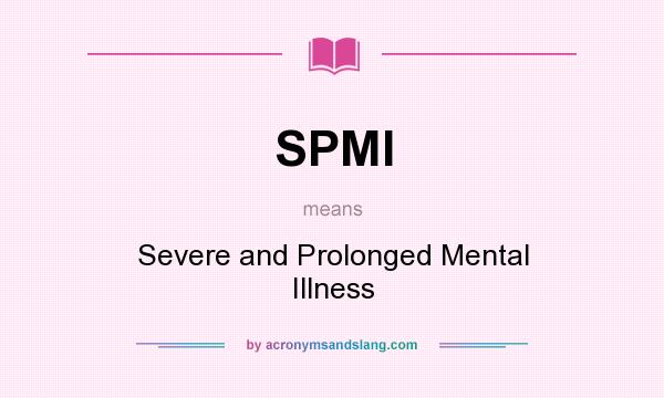 What does SPMI mean? It stands for Severe and Prolonged Mental Illness