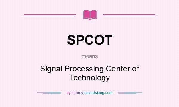What does SPCOT mean? It stands for Signal Processing Center of Technology