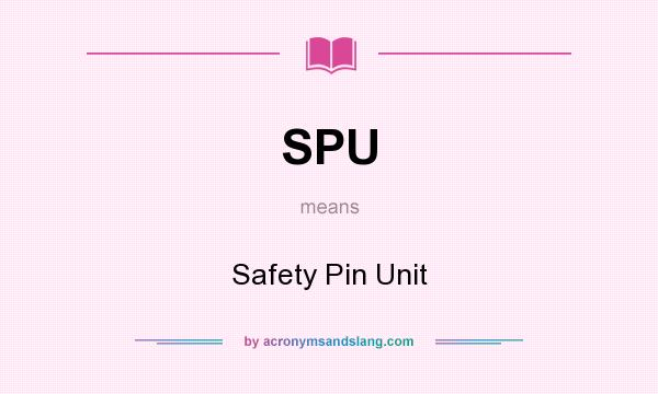 What does SPU mean? It stands for Safety Pin Unit