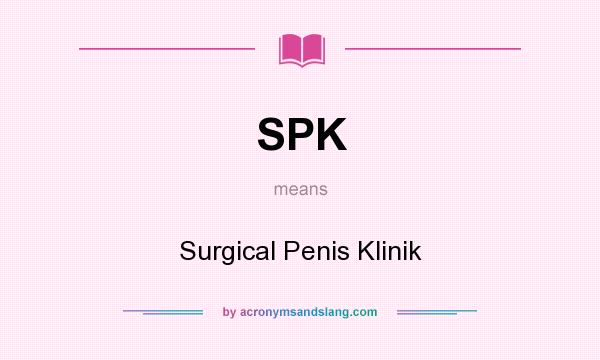 What does SPK mean? It stands for Surgical Penis Klinik