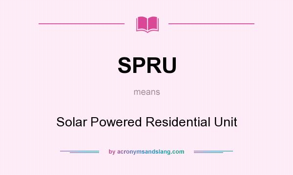 What does SPRU mean? It stands for Solar Powered Residential Unit