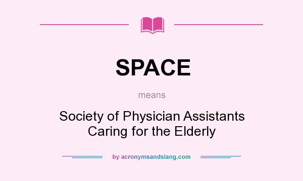 What does SPACE mean? It stands for Society of Physician Assistants Caring for the Elderly