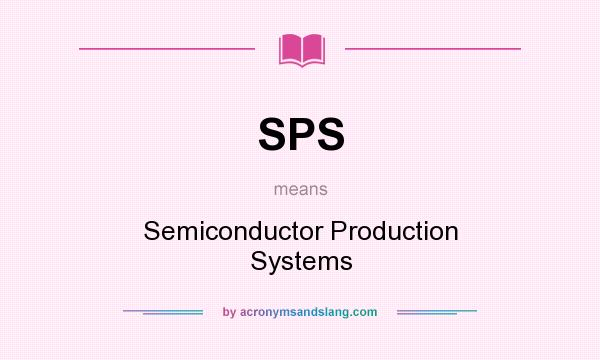 What does SPS mean? It stands for Semiconductor Production Systems