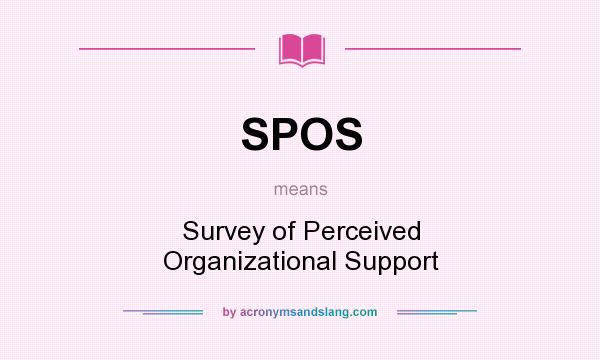 What does SPOS mean? It stands for Survey of Perceived Organizational Support