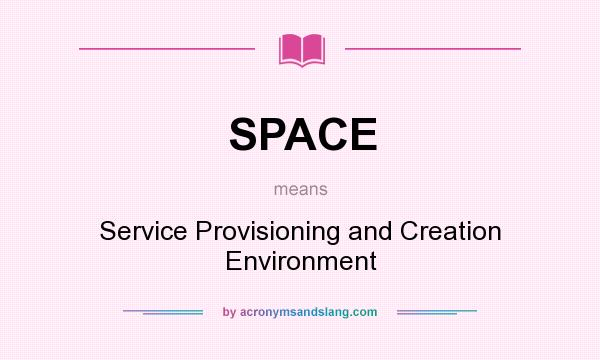 What does SPACE mean? It stands for Service Provisioning and Creation Environment