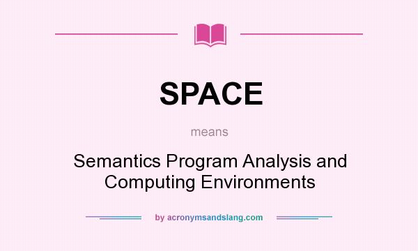 What does SPACE mean? It stands for Semantics Program Analysis and Computing Environments