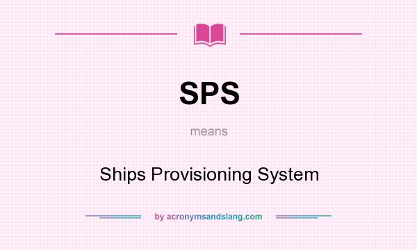 What does SPS mean? It stands for Ships Provisioning System