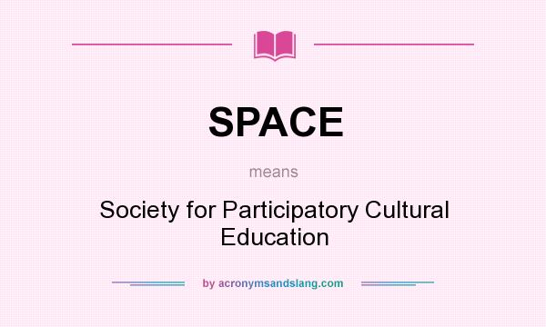What does SPACE mean? It stands for Society for Participatory Cultural Education