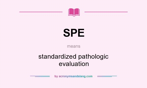 What does SPE mean? It stands for standardized pathologic evaluation
