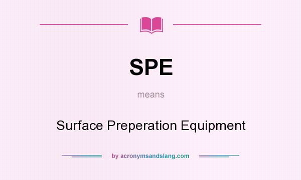What does SPE mean? It stands for Surface Preperation Equipment