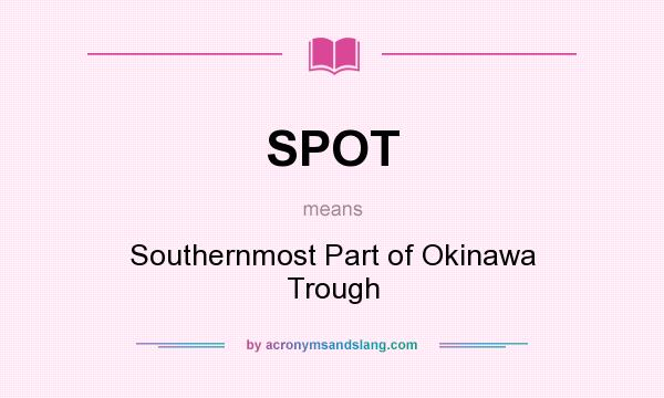 What does SPOT mean? It stands for Southernmost Part of Okinawa Trough