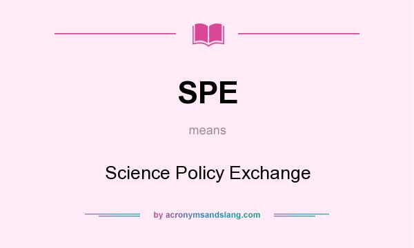 What does SPE mean? It stands for Science Policy Exchange
