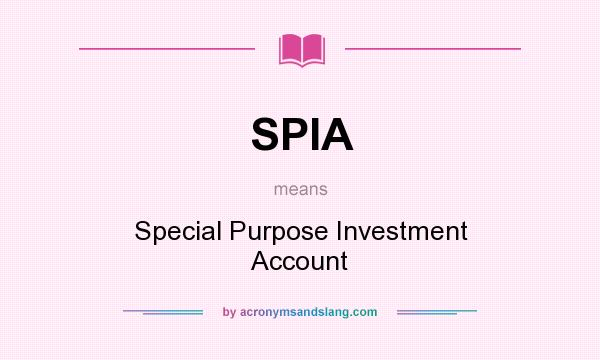 What does SPIA mean? It stands for Special Purpose Investment Account