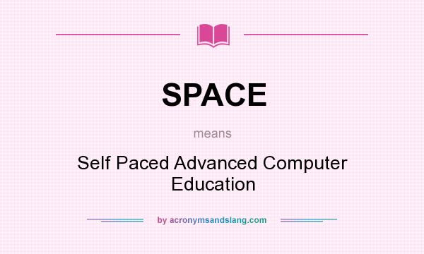 What does SPACE mean? It stands for Self Paced Advanced Computer Education