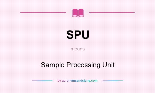 What does SPU mean? It stands for Sample Processing Unit