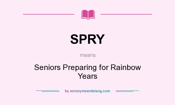 What does SPRY mean? It stands for Seniors Preparing for Rainbow Years