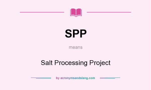 What does SPP mean? It stands for Salt Processing Project